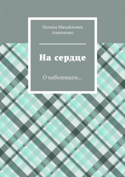 Книга "На сердце. О наболевшем…" – Полина Алипченко