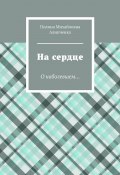 На сердце. О наболевшем… (Полина Алипченко)