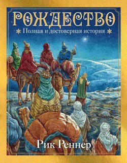 Книга "Рождество. Полная и достоверная история" {Библиотека юного христианина} – Рик Реннер, 2023