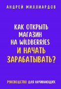 Как открыть магазин на Wildberries и начать зарабатывать? Руководство для начинающих (Андрей Миллиардов, 2024)