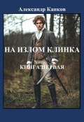 На излом клинка. Книга первая (Александр Капков, 2024)