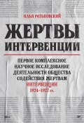 Жертвы интервенции. Первое комплексное научное исследование деятельности Общества содействия жертвам интервенции 1924–1927 гг. (Илья Ратьковский, Виталий Заболотин, и ещё 7 авторов, 2025)