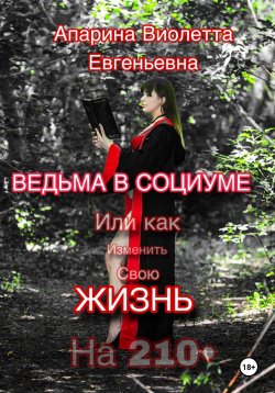 Книга "Ведьма в социуме или как изменить свою жизнь на 210" – Виолетта Апарина, 2024