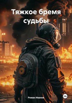 Книга "Тяжкое бремя судьбы" – Роман Иванов, 2024