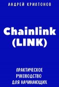 Chainlink (LINK). Практическое руководство для начинающих (Андрей Криптонов, 2024)