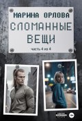 Сломанные вещи. Часть 4 из 4 (Марина Орлова, 2024)