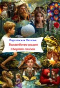 Волшебство рядом. Сборник сказок (Наталья Варгальская, 2024)