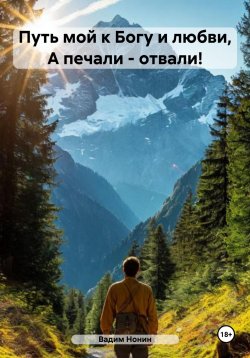 Книга "Путь мой к Богу и любви, А печали – отвали!" – Вадим Нонин, 2024