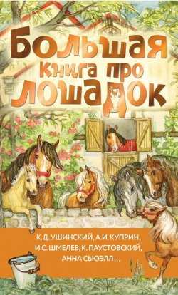 Книга "Большая книга про лошадок / Сборник рассказов" {Большая книга историй (АСТ)} – Иван Шмелев, Константин Паустовский, Константин Ушинский, Анна Сьюэлл, Сергей Алексеев