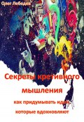 Секреты креативного мышления: как придумывать идеи, которые вдохновляют (Олег Лебедев, 2024)