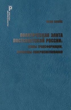 Книга "Политическая элита постсоветской России: этапы трансформации, проблемы совершенствования" {Политология России} – Яков Пляйс, 2024