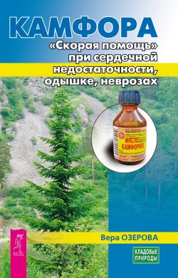 Книга "Камфора. «Скорая помощь» при сердечной недостаточности, одышке, неврозах" {Кладовые природы} – Вера Озерова, 2024