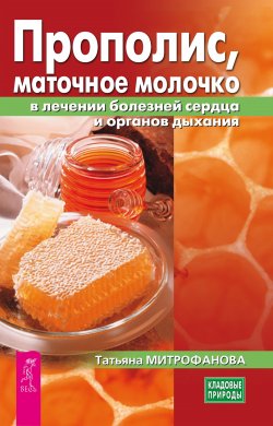 Книга "Прополис, маточное молочко в лечении болезней сердца и органов дыхания" {Кладовые природы} – Татьяна Митрофанова, 2024