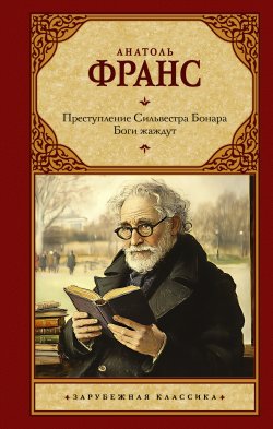 Книга "Преступление Сильвестра Бонара. Боги жаждут / Сборник" {Зарубежная классика (АСТ)} – Анатоль Франс