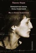 Невероятная жизнь Анны Ахматовой. Мы и Анна Ахматова (Паоло Нори, 2023)