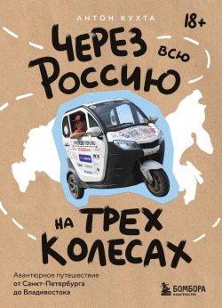 Книга "Через всю Россию на трех колесах! Авантюрное путешествие от Санкт-Петербурга до Владивостока" {Записки российских блогеров} – Антон Кухта, 2024