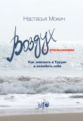 Воздух c апельсинами. Как зимовать в Турции и полюбить себя (Мокич Настасья)