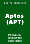 Aptos (APT). Руководство для новичков и инвесторов (Андрей Криптонов, 2024)