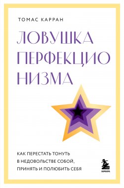 Книга "Ловушка перфекционизма. Как перестать тонуть в недовольстве собой, принять и полюбить себя" {Простая психология. Книги, которые помогут понять себя} – Томас Карран, 2023