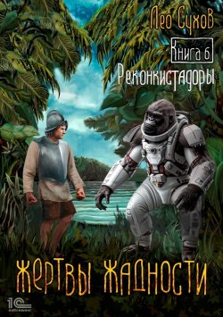 Книга "Жертвы жадности. Книга 6. Реконкистадоры" {Жертвы жадности} – Лео Сухов, 2024