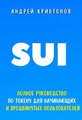 Sui. Полное руководство по токену для начинающих и продвинутых пользователей (Андрей Криптонов, 2024)