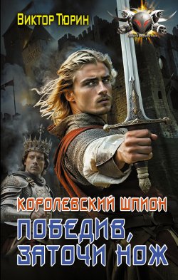 Книга "Королевский шпион. Победив, заточи нож" {Боевая фантастика (АСТ)} – Виктор Тюрин, 2014