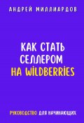 Как стать селлером на Wildberries (Андрей Миллиардов, 2024)