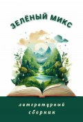 Зелёный микс. Литературный сборник (Элеонора Гранде, Александр Пронин, и ещё 6 авторов, 2024)