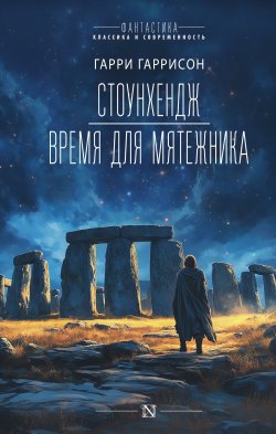 Книга "Стоунхендж. Время для мятежника / Сборник" {Фантастика: классика и современность} – Гарри Гаррисон главный, Леон Стоувер