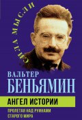 Ангел истории. Пролетая над руинами старого мира (Вальтер Беньямин)