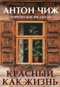 Красный, как жизнь / Лирические рассказы (Антон Чиж, 2016)