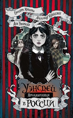 Книга "Приключения Уэнсдей в России / Сборник" – Александр Княжевич, Аля Рогожина, Евгения Коннова, 2024