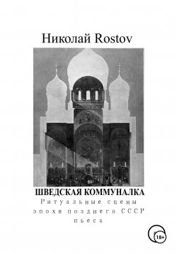 Книга "Шведская коммуналка. Ритуальные сцены эпохи позднего СССР. Пьеса" – Николай Rostov, 2024