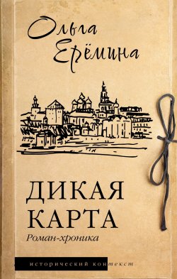 Книга "Дикая карта / Роман-хроника" {Исторический контекст} – Ольга Ерёмина, 2024