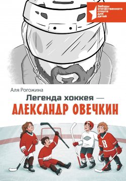 Книга "Легенда хоккея – Александр Овечкин" {Звёзды отечественного спорта для детей} – Аля Рогожина, 2024