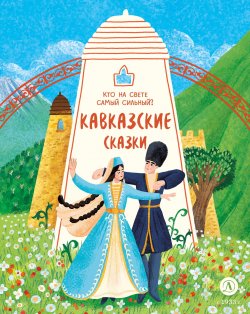 Книга "Кавказские сказки. Кто на свете самый сильный?" {Дом сказок} – Сборник, 2024