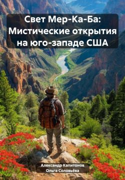 Книга "Свет Мер-Ка-Ба: Мистические открытия на юго-западе США" – Ольга Соловьёва, Александр Капитонов, 2024