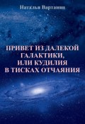 Привет из далекой галактики, или Кудилия в тисках отчаяния (Наталья Вартанян, 2025)