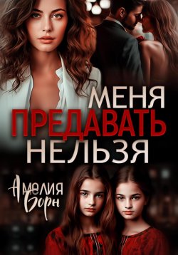 Книга "Меня предавать нельзя" – Амелия Борн, 2024