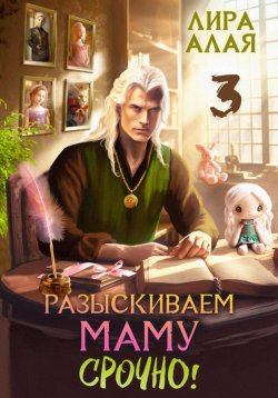 Книга "Разыскиваем маму. Срочно. Том 3" {Разыскиваем маму. Срочно!} – Лира Алая, 2024