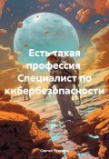 Есть такая профессия Специалист по кибербезопасности (Сергей Чувашов, 2024)