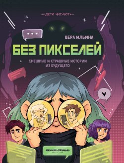 Книга "Без пикселей. Смешные и страшные истории из будущего / Сборник фантастических историй" {Дети читают (Феникс)} – Вера Ильина, 2023