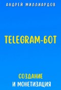 Telegram-бот. Создание и Монетизация (Андрей Миллиардов, 2024)