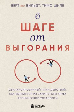 Книга "В шаге от выгорания. Сбалансированный план действий, как вырваться из замкнутого круга хронической усталости" {Психосоматика болезней. Книги о том, как психическое состояние влияет на физическое здоровье} – Берт те Вильдт, Тимо Шиле, 2021