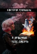 Я придумаю тебе смерть (Виктория Румянцева, 2024)