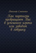 Как партнеры превращают Вас в успешного игрока или заводят в ловушку (Николай Смыченко)