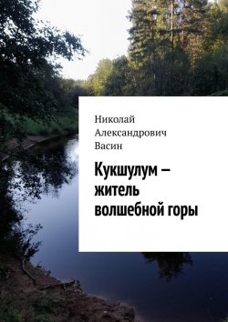 Книга "Кукшулум – житель волшебной горы" – Николай Васин