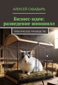 Бизнес-идея: разведение шиншилл. Практическое руководство (Алексей Сабадырь)