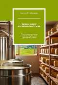 Бизнес-идея: изготовление сыра. Практическое руководство (Алексей Сабадырь)