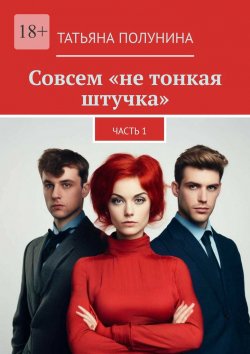 Книга "Совсем «не тонкая штучка». Часть 1" – Татьяна Полунина